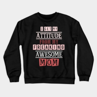 I get my attitude from my mom Crewneck Sweatshirt